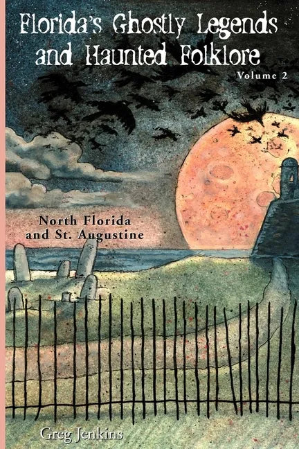 Florida's Ghostly Legends and Haunted Folklore: Volume 2: North Florida and St. Augustine - Paperback