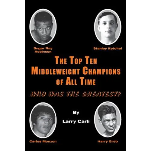 The Top Ten Middleweight Champions of All Time: Who Was The Greatest? - Paperback