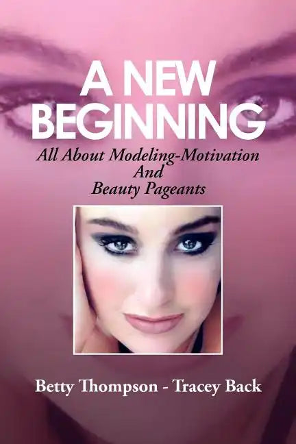 A New Beginning: All About Modeling-Motivation And Beauty Pageants - Paperback