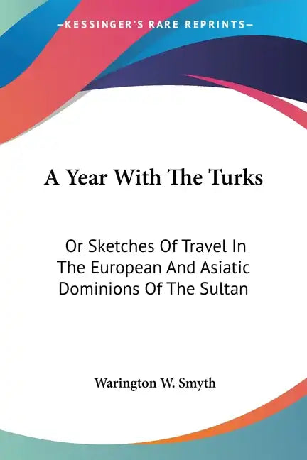 A Year With The Turks: Or Sketches Of Travel In The European And Asiatic Dominions Of The Sultan - Paperback