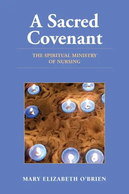 A Sacred Covenant: The Spiritual Ministry of Nursing: The Spiritual Ministry of Nursing - Paperback
