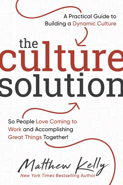 The Culture Solution: A Practical Guide to Building a Dynamic Culture So People Love Coming to Work and Accomplishing Great Things Together - Hardcover