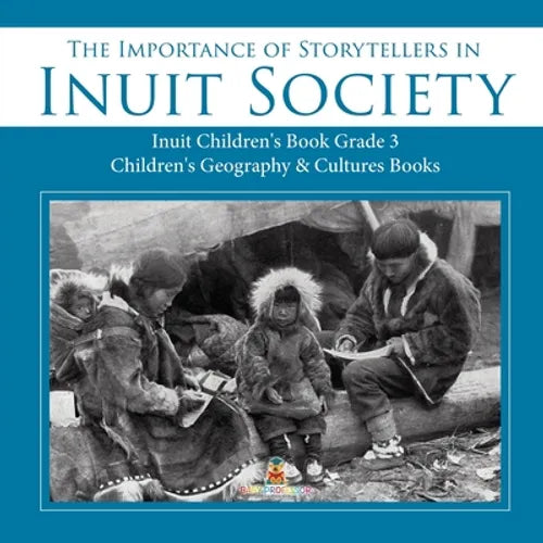 The Importance of Storytellers in Inuit Society Inuit Children's Book Grade 3 Children's Geography & Cultures Books - Paperback