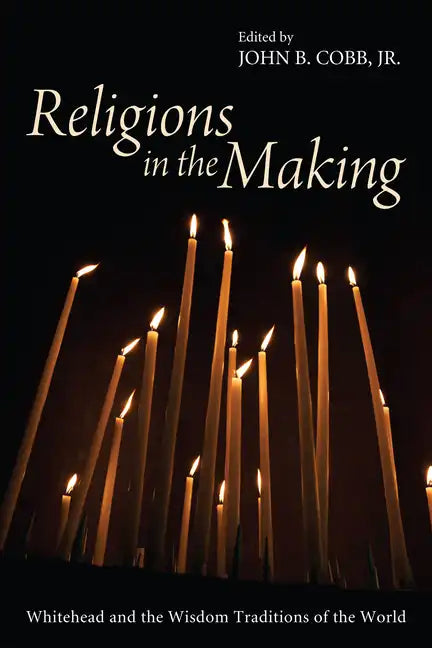 Religions in the Making: Whitehead and the Wisdom Traditions of the World - Hardcover