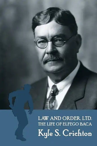 Law and Order, Ltd.: The Rousing Life of Elfego Baca of New Mexico - Paperback