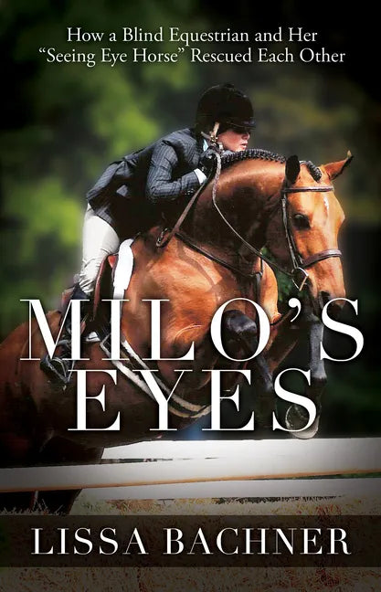 Milo's Eyes: How a Blind Equestrian and Her Seeing Eye Horse Saved Each Other - Paperback