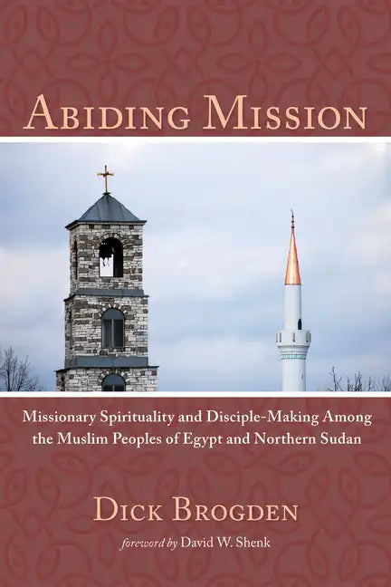 Abiding Mission: Missionary Spirituality and Disciple-Making Among the Muslim Peoples of Egypt and Northern Sudan - Hardcover