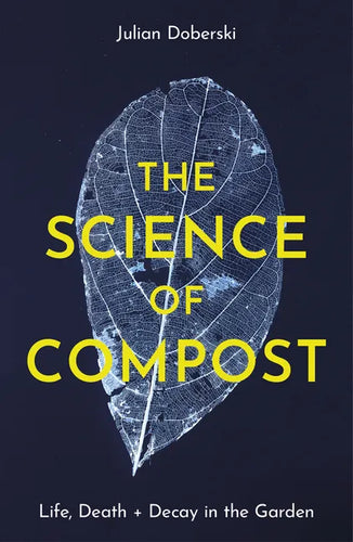 The Science of Compost: Life, Death and Decay in the Garden - Paperback