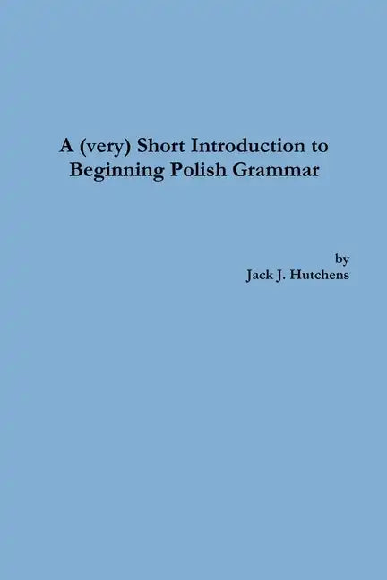 A (very) Short Introduction to Beginning Polish Grammar - Paperback