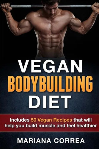 VEGAN BODYBUILDING Diet: Includes 50 Vegan Recipes that will help you build muscle and feel healthier - Paperback