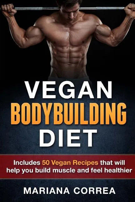 VEGAN BODYBUILDING Diet: Includes 50 Vegan Recipes that will help you build muscle and feel healthier - Paperback