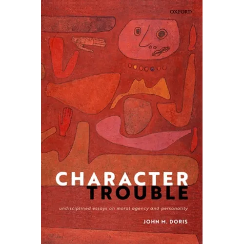 Character Trouble: Undisciplined Essays on Moral Agency and Personality - Hardcover