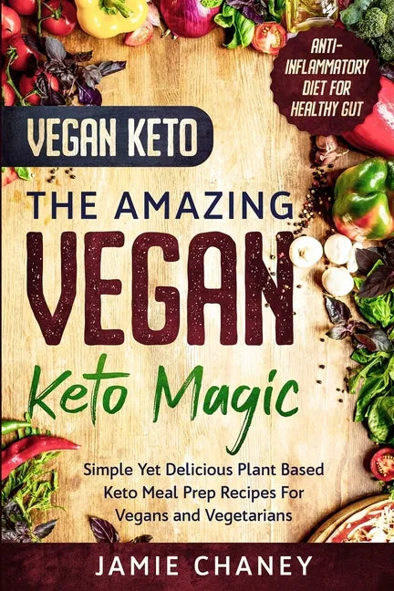 Vegan Keto: THE AMAZING VEGAN KETO MAGIC - Simple Yet Delicious Plant Based Keto Meal Prep Recipes For Vegans and Vegetarians - Paperback