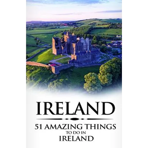 Ireland: Ireland Travel Guide: 51 Amazing Things to Do in Ireland - Paperback