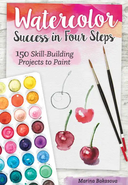 Watercolor Success in Four Steps: 150 Skill-Building Projects to Paint - Paperback