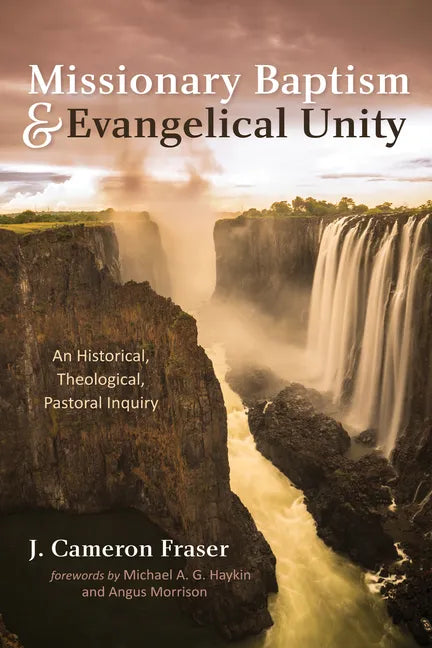 Missionary Baptism & Evangelical Unity: An Historical, Theological, Pastoral Inquiry - Paperback