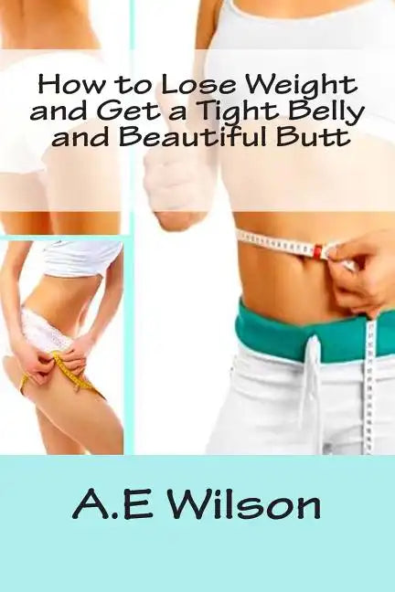 How to Lose Weight And Get a Tight Belly and Beautiful Butt - Paperback
