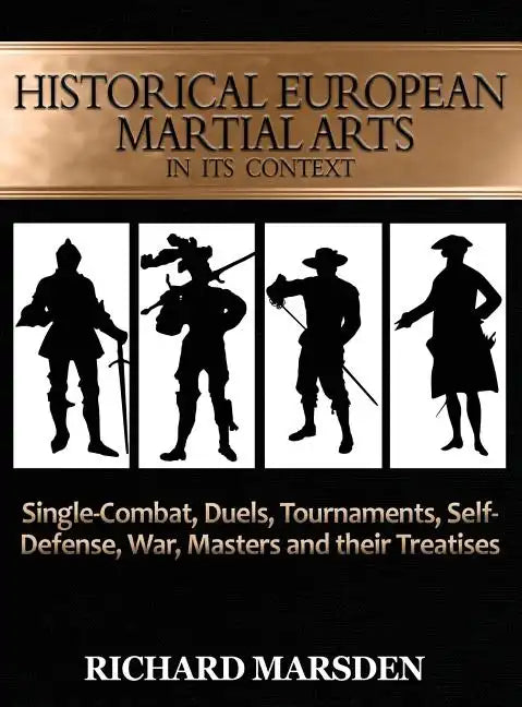 Historical European Martial Arts in its Context: Single-Combat, Duels, Tournaments, Self-Defense, War, Masters and their Treatises - Hardcover
