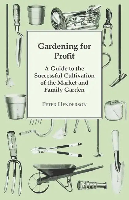 Gardening For Profit; A Guide To The Successful Cultivation Of The Market And Family Garden. Entirely New And Greatly Enlarged - Paperback