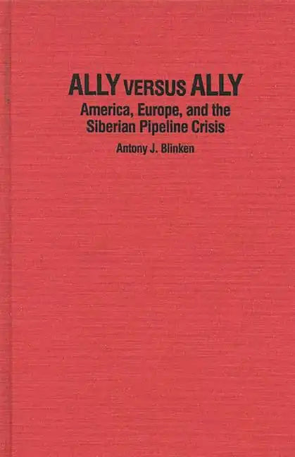 Ally Versus Ally: America, Europe, and the Siberian Pipeline Crisis - Hardcover