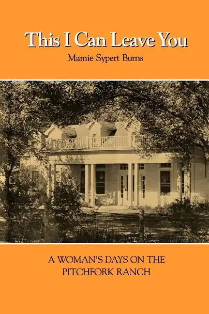 This I Can Leave You: A Woman's Days on the Pitchfork Ranch - Paperback