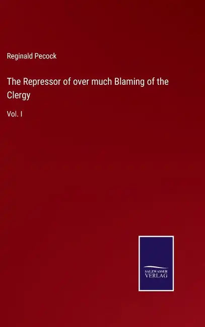 The Repressor of over much Blaming of the Clergy: Vol. I - Hardcover