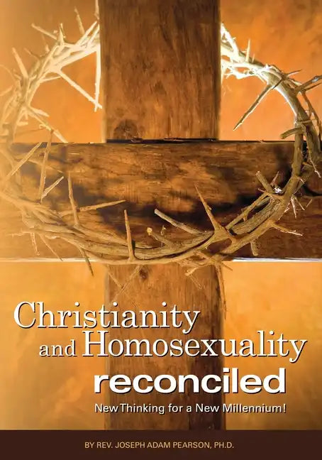 Christianity and Homosexuality Reconciled: New Thinking for a New Millennium! - Paperback