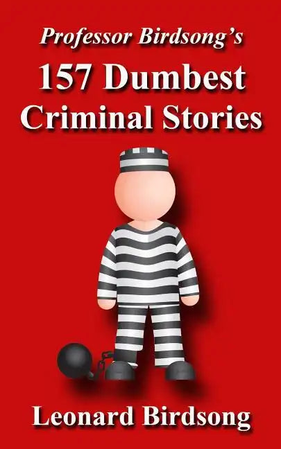 Professor Birdsong's 157 Dumbest Criminal Stories - Paperback