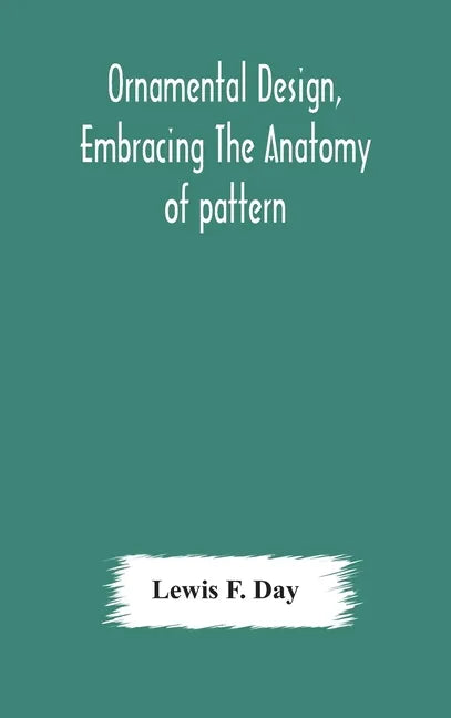 Ornamental design, embracing The Anatomy of pattern: The planning of ornament; The application of ornament - Hardcover