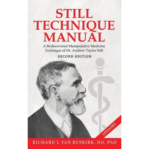 Still Technique Manual: A Rediscovered Manipulative Medicine Technique of Dr. Andrew Taylor Still SECOND EDITION:: Applications of a Rediscovered Tech - Hardcover