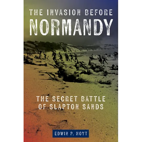 The Invasion Before Normandy: The Secret Battle of Slapton Sands - Paperback