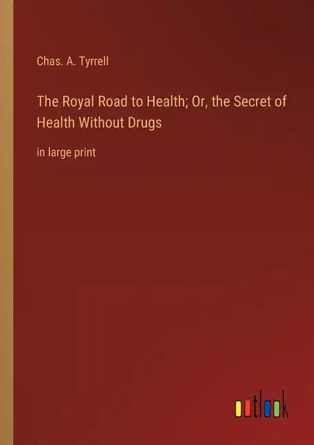 The Royal Road to Health; Or, the Secret of Health Without Drugs: in large print - Paperback