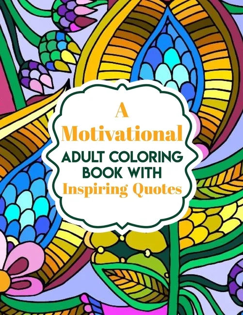 A Motivational Adult Coloring Book with Inspiring Quotes: Coloring Book For Adults Stress Relieving Designs - Paperback