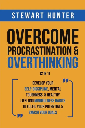 Overcome Procrastination & Overthinking (2 in 1): Develop Your Self-Discipline, Mental Toughness, & Healthy Lifelong Mindfulness Habits To Fulfil Your - Paperback