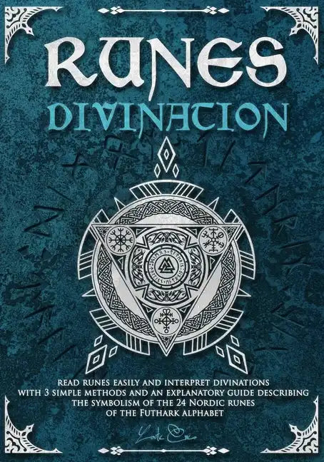 Runes divination - read runes easily and interpret divinations with 3 simple methods and an explanatory guide describing the symbolism of the 24 Nordi - Paperback