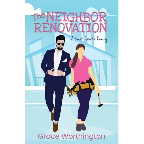 The Neighbor Renovation: A Sweet Romantic Comedy - Paperback