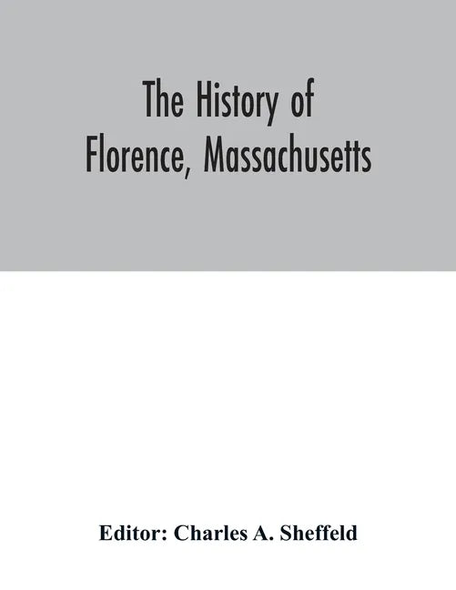The history of Florence, Massachusetts: including a complete account of the Northampton Association of Education and Industry - Paperback