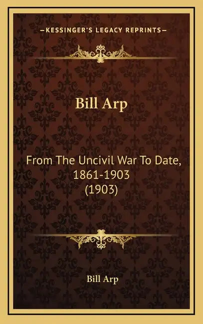 Bill Arp: From the Uncivil War to Date, 1861-1903 (1903) - Hardcover