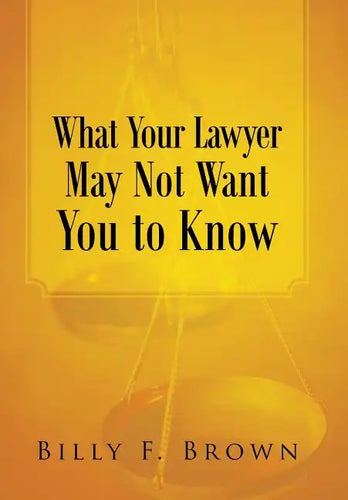 What Your Lawyer May Not Want You to Know - Hardcover