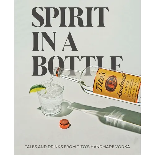 Spirit in a Bottle: Tales and Drinks from Tito's Handmade Vodka - Hardcover