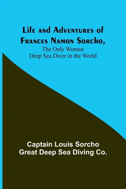 Life and Adventures of Frances Namon Sorcho, The Only Woman Deep Sea Diver in the World - Paperback