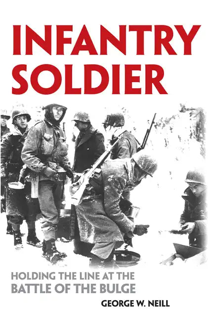 Infantry Soldier: Holding the Lines at the Battle of the Bulge - Paperback