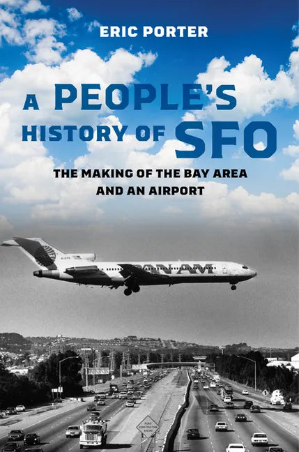 A People's History of Sfo: The Making of the Bay Area and an Airport - Hardcover