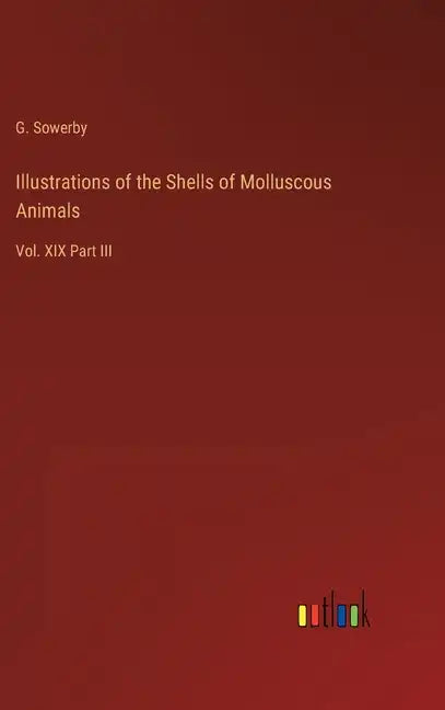 Illustrations of the Shells of Molluscous Animals: Vol. XIX Part III - Hardcover