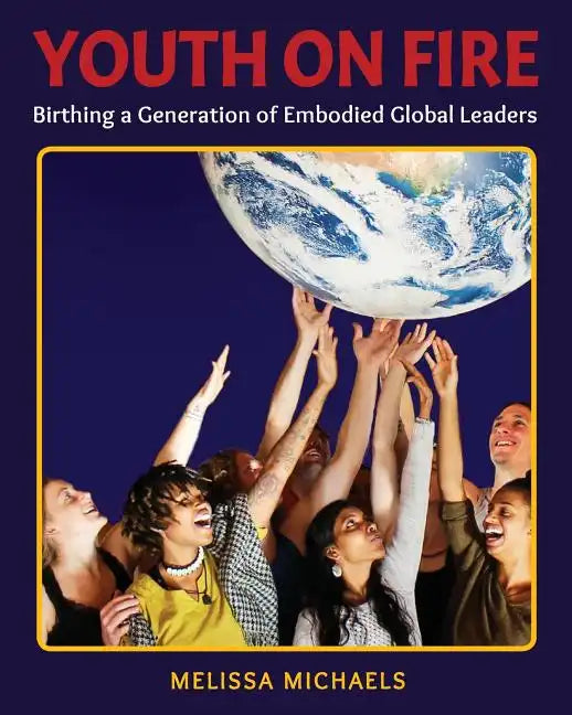 Youth On Fire: Birthing a Generation of Embodied Global Leaders - Paperback