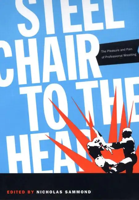 Steel Chair to the Head: The Pleasure and Pain of Professional Wrestling - Paperback