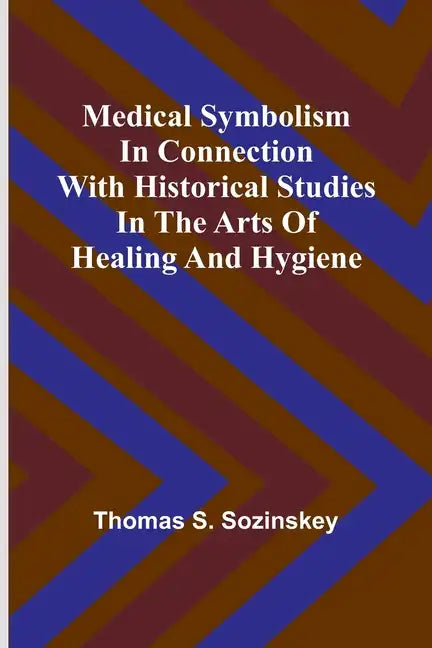 Medical symbolism in connection with historical studies in the arts of healing and hygiene - Paperback