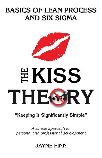 The KISS Theory: Basics of Lean Process and Six Sigma: Keep It Strategically Simple 