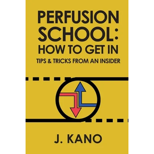 Perfusion School: How to Get In: Tips & Trick from an Insider (2nd ed.) - Paperback