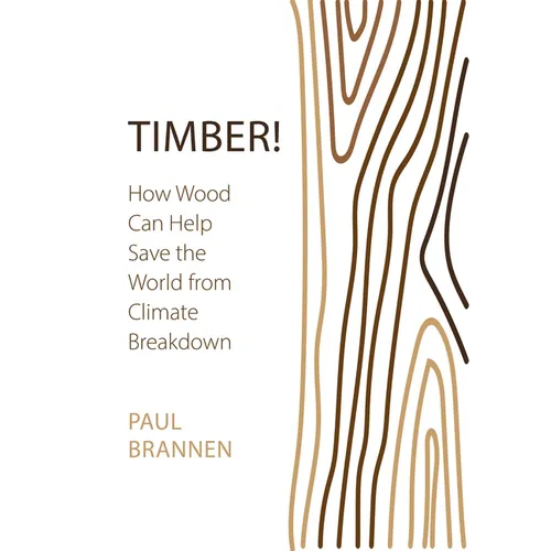 Timber!: How Wood Can Help Save the World from Climate Breakdown - Paperback